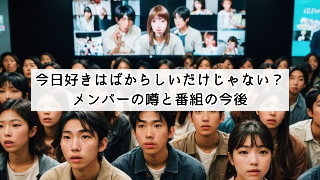 今日好きはばからしいだけじゃない?メンバーの噂と番組の今後