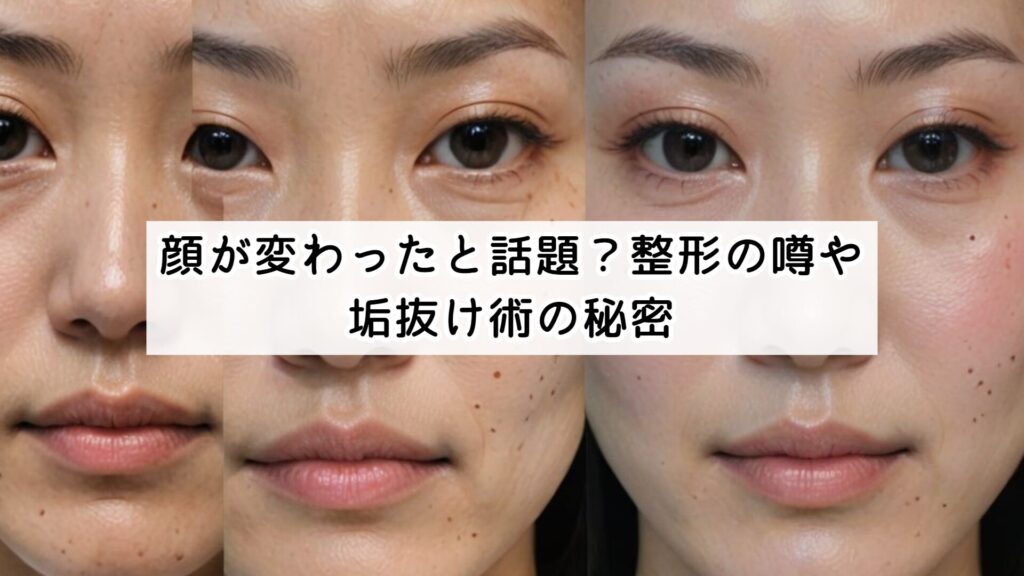 顔が変わったと話題?整形の噂や垢抜け術の秘密