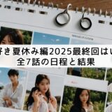 今日好き夏休み編2025最終回はいつ？全7話の日程と結果