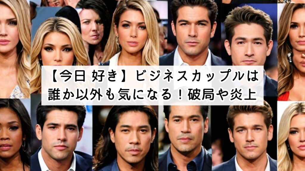 【今日 好き】ビジネスカップルは誰か以外も気になる！破局や炎上