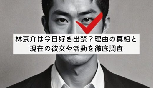 林京介は今日好き出禁？理由の真相と現在の彼女や活動を徹底調査