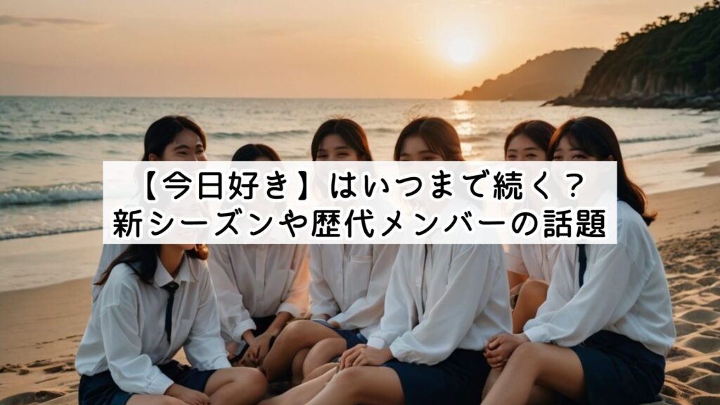 【今日好き】はいつまで続く？新シーズンや歴代メンバーの話題