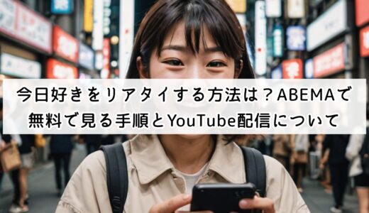 今日好きをリアタイする方法は？ABEMAで無料で見る手順とYouTube配信について