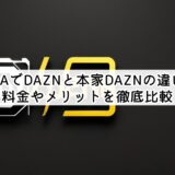 ABEMAでDAZNと本家DAZNの違いは？料金やメリットを徹底比較