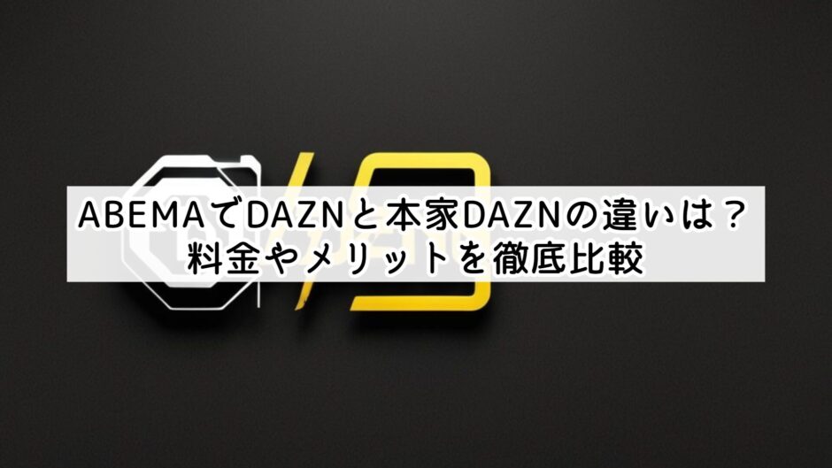 ABEMAでDAZNと本家DAZNの違いは？料金やメリットを徹底比較