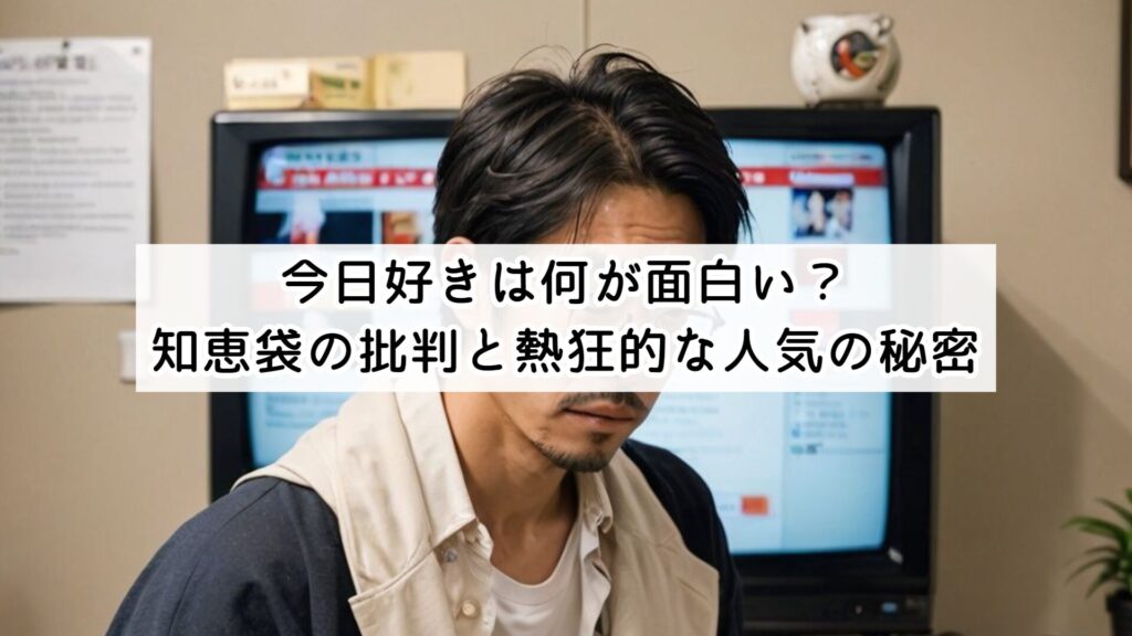 今日好きは何が面白い？知恵袋の批判と熱狂的な人気の秘密