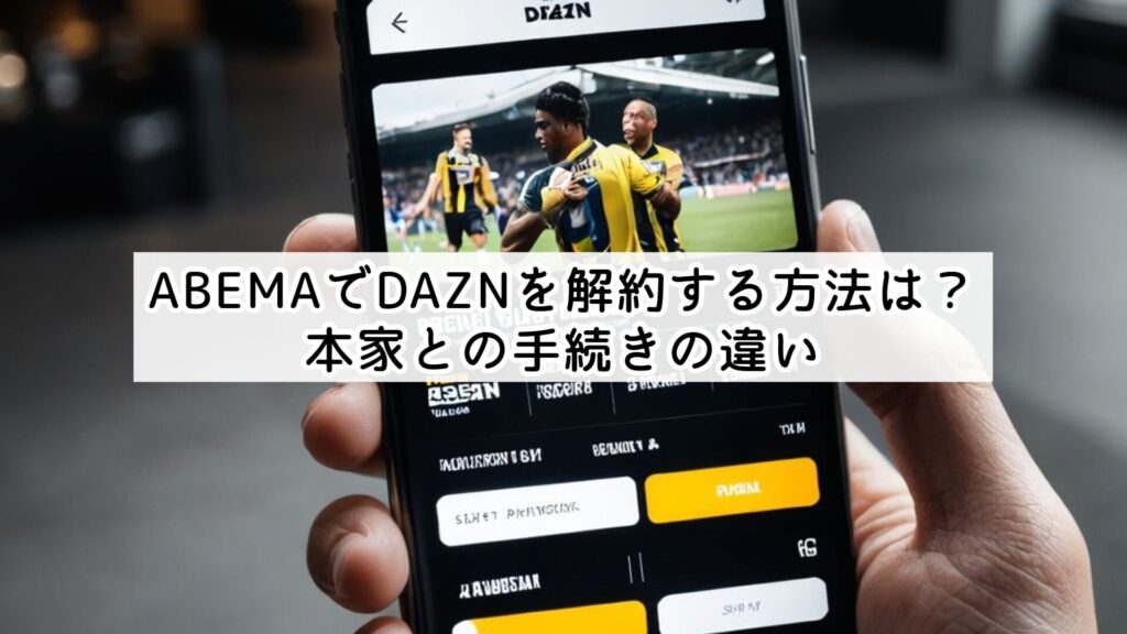 ABEMAでDAZNを解約する方法は？本家との手続きの違い