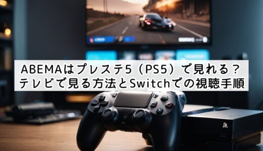ABEMAはプレステ5（PS5）で見れる？テレビで見る方法とSwitchでの視聴手順