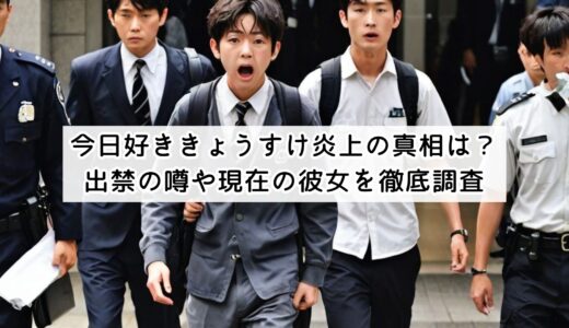 今日好ききょうすけ炎上の真相は？出禁の噂や現在の彼女を徹底調査